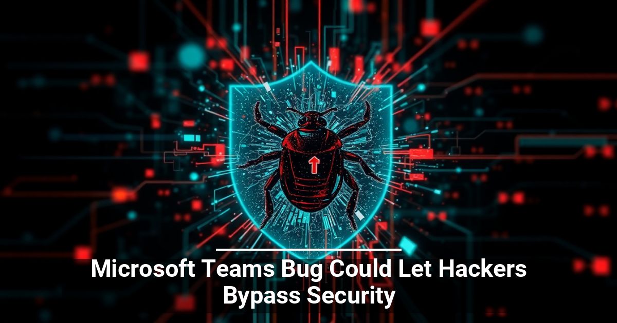 Microsoft Teams Bug Could Let Hackers Bypass Security